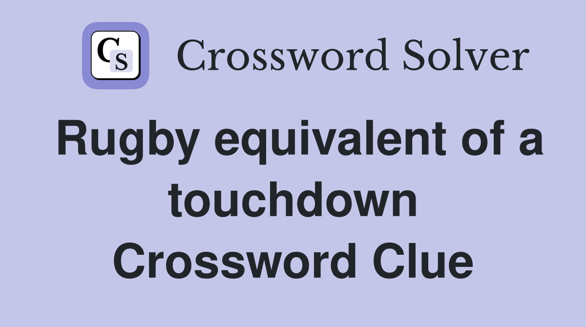 Rugby equivalent of a touchdown Crossword Clue Answers Crossword Solver